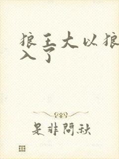狼王大以狼身进入了