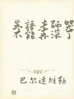 英语老师哭着说不能再深了