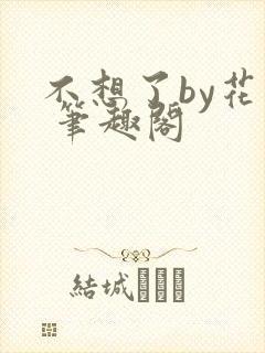 不想了by花卷 笔趣阁