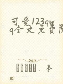 可爱123qwq全文免费阅读笔趣阁