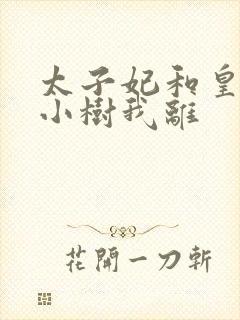 太子妃和皇上在小树我离