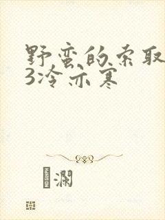 野蛮的索取1V3冷亦寒