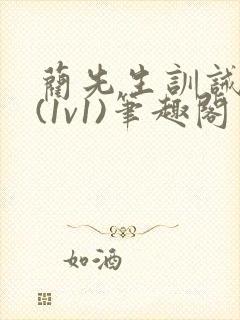 蔺先生训诫日常(1v1)笔趣阁