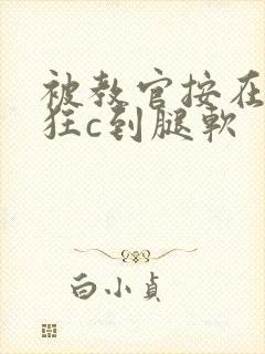 被教官按在寝室狂c到腿软