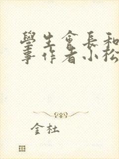 学生会长和小干事作者小松鼠