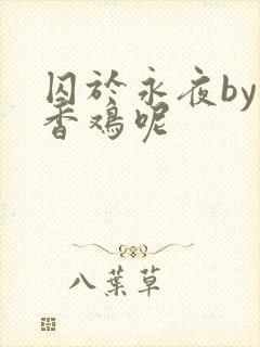 囚于永夜by麦香鸡呢