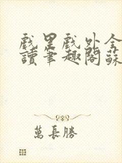 戏里戏外全文阅读笔趣阁苏玛丽