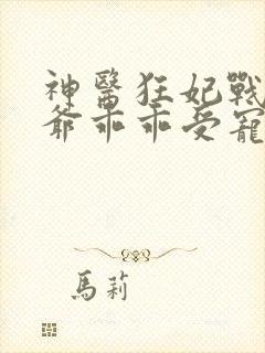 神医狂妃战神王爷乖乖受宠免费阅读