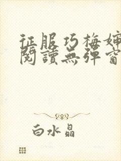 征服巧梅婶全文阅读无弹窗笔趣阁