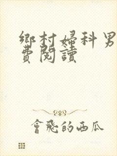 乡村妇科男医免费阅读