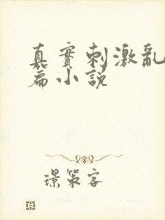 真实刺激乱13篇小说