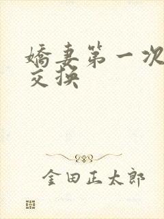 娇妻第一次尝试交换