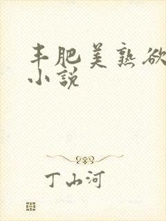 丰肥美熟欲妇乱小说