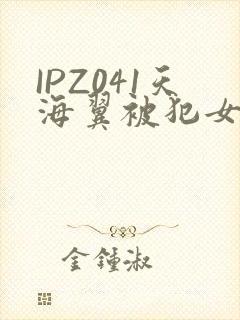 IPZ041天海翼被犯女教师