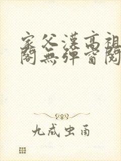 家父汉高祖笔趣阁无弹窗阅读