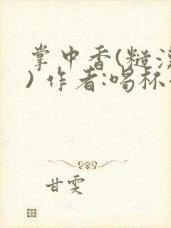 掌中香(糙汉 ) 作者:喝杯奶茶