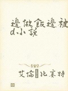 边做饭边被躁bd小说