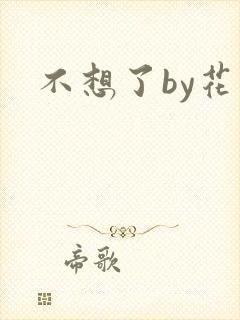 不想了by花卷