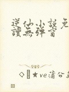 逆仙小说免费阅读无弹窗