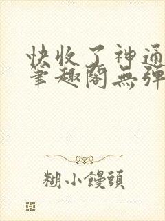 快收了神通吧 笔趣阁无弹窗