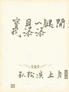 宝贝~腿开大点我添添