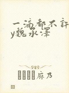 一滴都不许漏by魏承泽