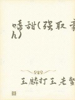 嗜甜(强取豪夺h)