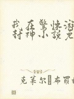 我在惊悚游戏里封神小说免费阅读