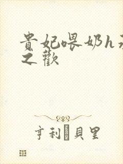 贵妃喂奶h承宠之欢