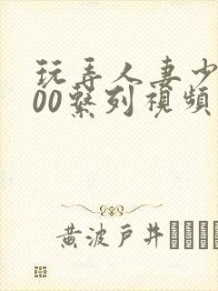 玩弄人妻少妇500系列视频