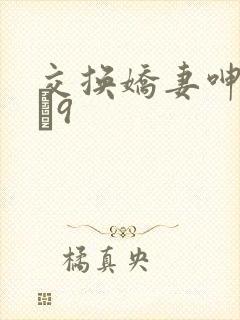 交换娇妻呻吟1–9