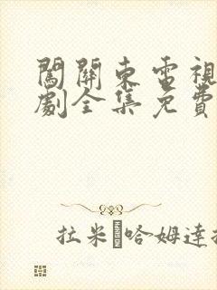 闯关东电视连续剧全集免费观看