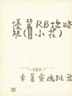 优质RB攻略系统(寀小花)