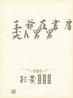 王爷在书房含乳尖h男男