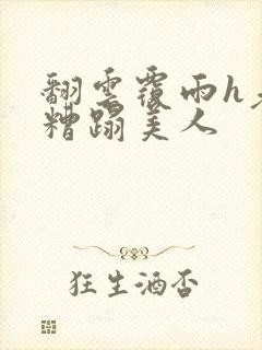 翻云覆雨h老头糟蹋美人