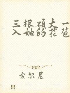 三根硕大一起挤入她的花苞演员表