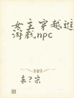 女主穿越进18游戏npc
