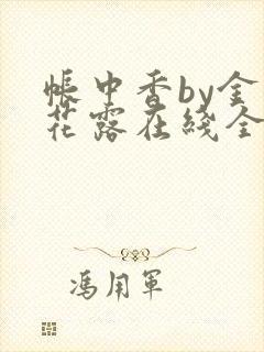 帐中香by金银花露在线全文免费阅读