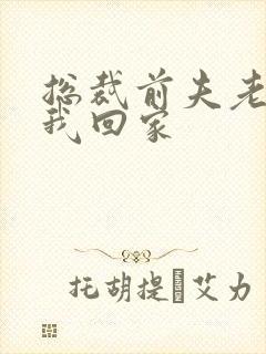 总裁前夫老婆跟我回家