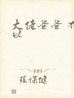 大佬爸爸 不可以