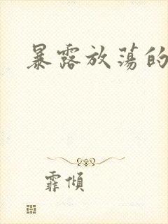 暴露放荡的娇妻