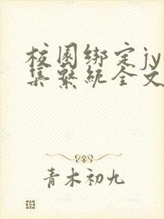 校园绑定jy收集系统全文免费