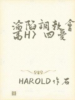 沦陷调教会所〈高H〉四爱