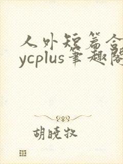 人外短篇合集bycplus笔趣阁