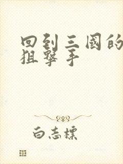 回到三国的特种狙击手