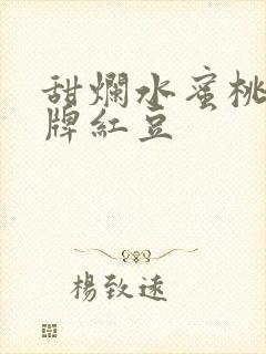 甜烂水蜜桃 黄牌红豆