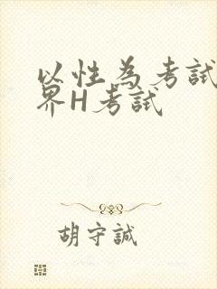 以性为考试的世界H考试