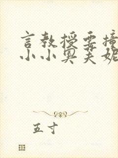 言教授要撞坏了小小奥芙妮写