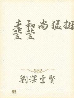 老和尚猛挺进她莹莹