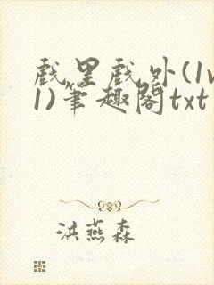 戏里戏外(1v1)笔趣阁txt